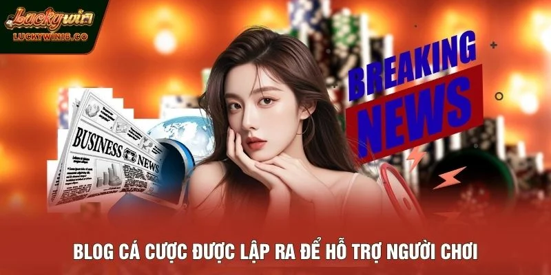 Blog cá cược được lập ra để hỗ trợ người chơi