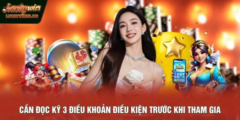 Cần đọc kỹ 3 điều khoản điều kiện trước khi tham gia