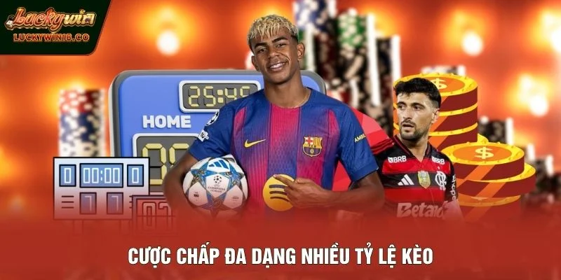 Cược chấp đa dạng nhiều tỷ lệ kèo
