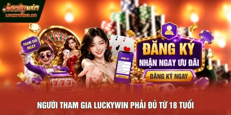 Người tham gia LUCKYWIN phải đủ từ 18 tuổi
