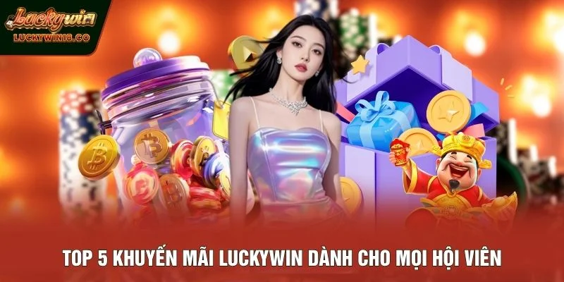 Top 5 khuyến mãi LUCKYWIN dành cho mọi hội viên